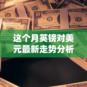 本月英鎊對美元匯率走勢深度解析，多重因素影響下的波動與趨勢預測