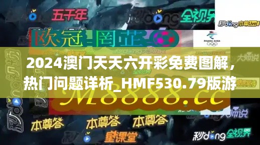 2024澳門天天六開彩免費圖解，熱門問題詳析_HMF530.79版游戲攻略