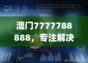 澳門7777788888，專注解決企業(yè)難題_HML766.16企業(yè)版