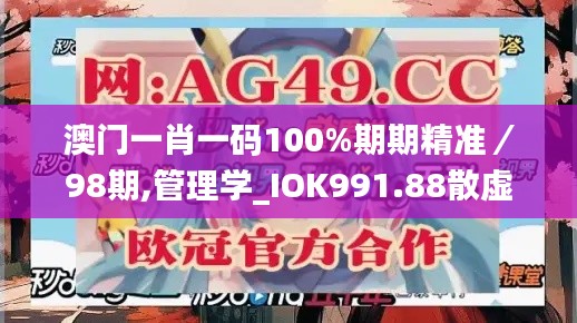 澳門(mén)一肖一碼100%期期精準(zhǔn)／98期,管理學(xué)_IOK991.88散虛