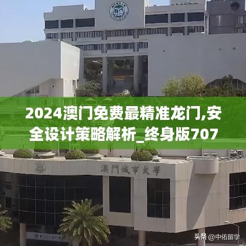 2024澳門免費最精準(zhǔn)龍門,安全設(shè)計策略解析_終身版707.63