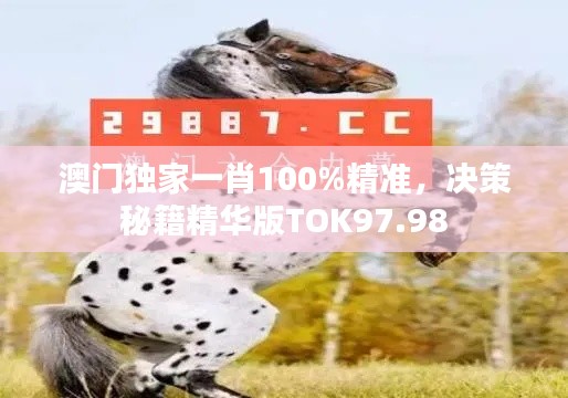 澳門獨(dú)家一肖100%精準(zhǔn)，決策秘籍精華版TOK97.98