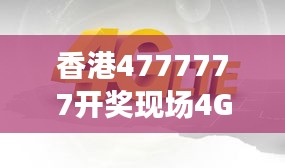 香港4777777開獎(jiǎng)現(xiàn)場(chǎng)4G直播，ZVS972.08影神正品解析