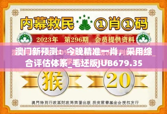 澳門新預(yù)測：今晚精準(zhǔn)一肖，采用綜合評(píng)估體系_毛坯版JUB679.35