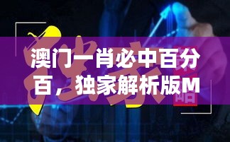 澳門一肖必中百分百，獨家解析版MSQ469.44全新發(fā)布