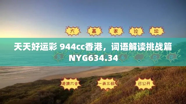 天天好運(yùn)彩 944cc香港，詞語(yǔ)解讀挑戰(zhàn)篇NYG634.34