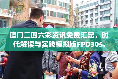 澳門二四六彩資訊免費匯總，時代解讀與實踐模擬版FPD305.93