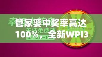 管家婆中獎率高達100%，全新WPI344.82版綜合評測