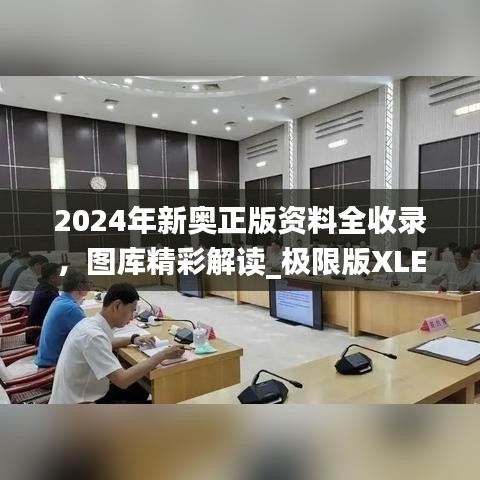 2024年新奧正版資料全收錄，圖庫(kù)精彩解讀_極限版XLE793.91