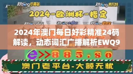 2024年澳門每日好彩精準24碼解讀，動態(tài)詞匯廣播解析EWQ961.9