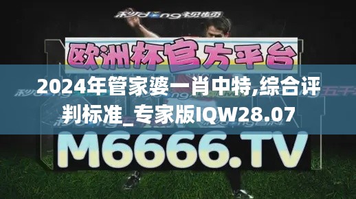 2024年管家婆一肖中特,綜合評(píng)判標(biāo)準(zhǔn)_專家版IQW28.07