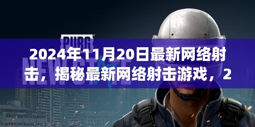 揭秘最新網(wǎng)絡(luò)射擊游戲，革新射擊體驗(yàn)，2024年11月20日獨(dú)家體驗(yàn)報(bào)告