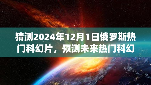 揭秘，預(yù)測未來熱門科幻片趨勢，聚焦俄羅斯科幻電影發(fā)展展望至2024年12月1日熱門影片猜想