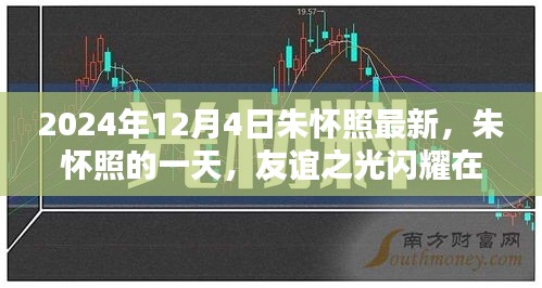 朱懷照的一天，友誼之光閃耀溫馨日常，最新動態(tài)揭曉（2024年12月4日）