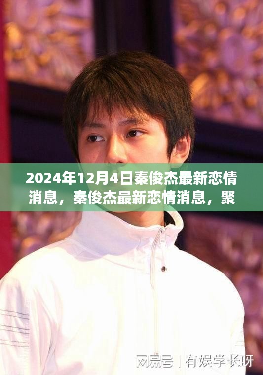 秦俊杰最新戀情傳聞揭秘，聚焦2024年12月4日的熱議與觀點(diǎn)分歧