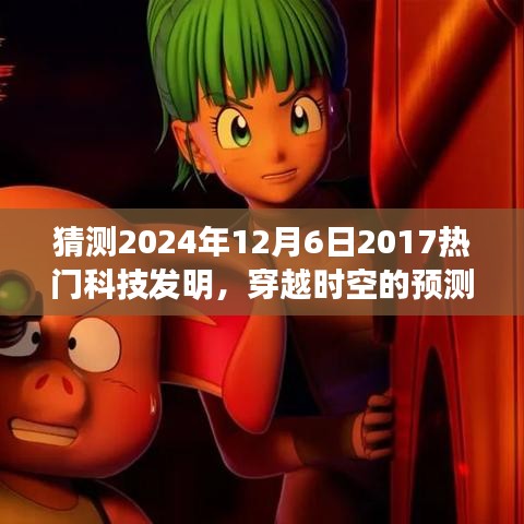 2024年12月6日科技新星展望，穿越時空的預測，期待中的科技熱門發(fā)明回顧