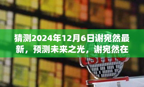 猜測2024年12月6日謝宛然最新，預(yù)測未來之光，謝宛然在2024年12月6日的最新發(fā)展分析