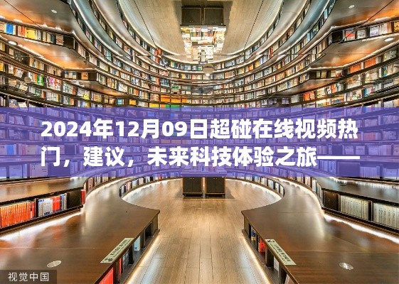 2024年12月09日超碰在線視頻熱門，建議，未來科技體驗(yàn)之旅——探索2024年超碰在線視頻新紀(jì)元的高科技魅力