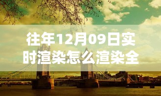 往年12月9日全景實時渲染技術揭秘，打造沉浸式體驗的步驟與渲染全景方法探索