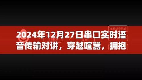 串口實時語音傳輸對講，心靈盛宴與穿越喧囂的通信之旅，擁抱自然的雙重體驗（2024年12月27日）