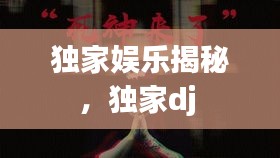 獨(dú)家娛樂(lè)揭秘，獨(dú)家dj 