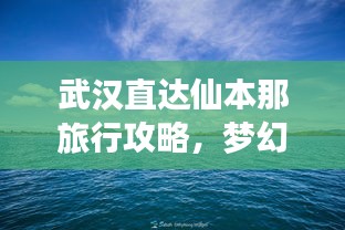 武漢直達仙本那旅行攻略，夢幻之旅全攻略！