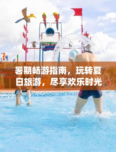 暑期暢游指南，玩轉(zhuǎn)夏日旅游，盡享歡樂時光