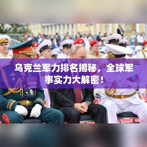 烏克蘭軍力排名揭秘，全球軍事實(shí)力大解密！