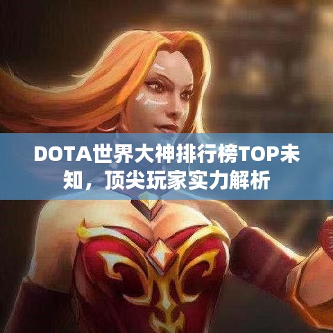 DOTA世界大神排行榜TOP未知，頂尖玩家實(shí)力解析