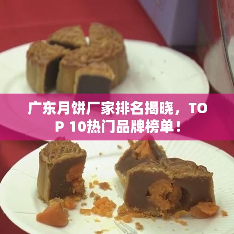 廣東月餅廠家排名揭曉，TOP 10熱門品牌榜單！