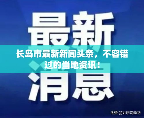 長島市最新新聞?lì)^條，不容錯(cuò)過的當(dāng)?shù)刭Y訊！