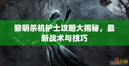 黎明殺機護士攻略大揭秘，最新戰(zhàn)術與技巧