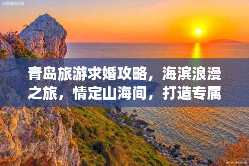 青島旅游求婚攻略，海濱浪漫之旅，情定山海間，打造專屬浪漫記憶