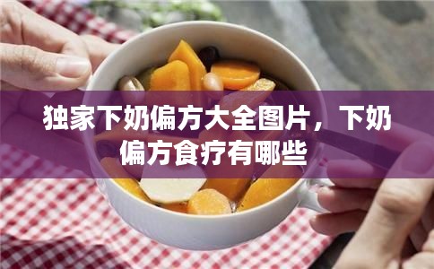 獨(dú)家下奶偏方大全圖片，下奶偏方食療有哪些 