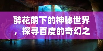 醉花蔭下的神秘世界，探尋百度的奇幻之旅