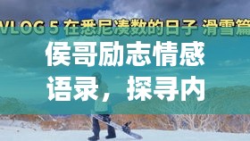 侯哥勵(lì)志情感語(yǔ)錄，探尋內(nèi)心之光，啟迪人生旅程