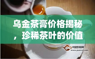 烏金茶膏價(jià)格揭秘，珍稀茶葉的價(jià)值之旅探索