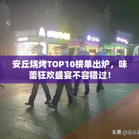 安丘燒烤TOP10榜單出爐，味蕾狂歡盛宴不容錯(cuò)過！