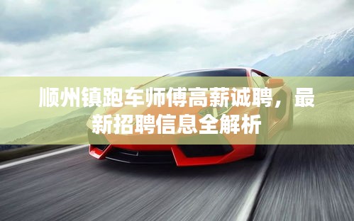 順州鎮(zhèn)跑車(chē)師傅高薪誠(chéng)聘，最新招聘信息全解析