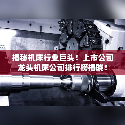 揭秘機(jī)床行業(yè)巨頭！上市公司龍頭機(jī)床公司排行榜揭曉！