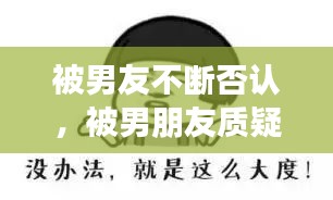 被男友不斷否認(rèn)，被男朋友質(zhì)疑 