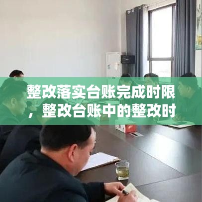 整改落實臺賬完成時限，整改臺賬中的整改時限怎么填 