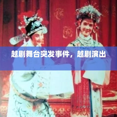 越劇舞臺突發(fā)事件，越劇演出 